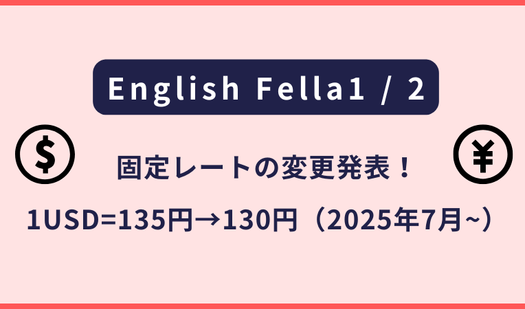 English Fella｜固定レート135円→130円へ変更（2025年7月以降）