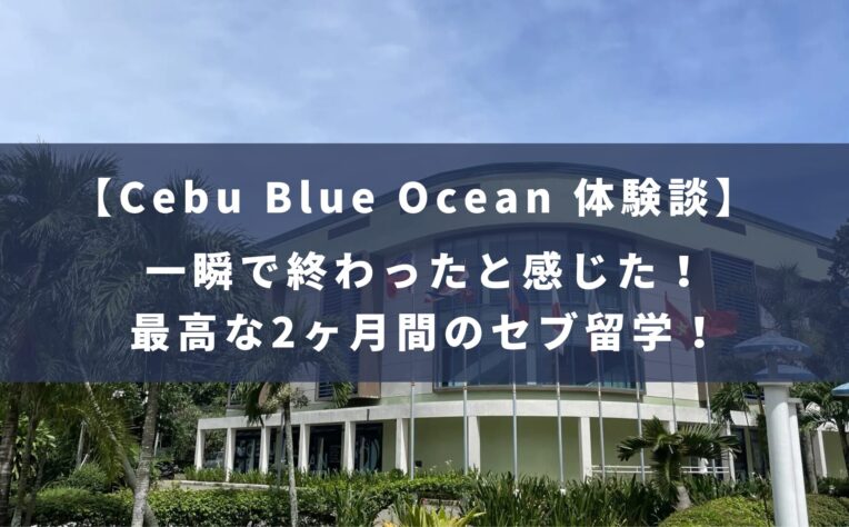 Cebu Blue Ocean｜一瞬で終わったと感じる最高な2ヶ月間のセブ留学！