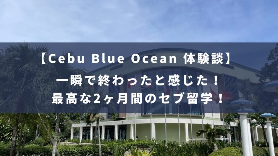 Cebu Blue Ocean｜一瞬で終わったと感じる最高な2ヶ月間のセブ留学！