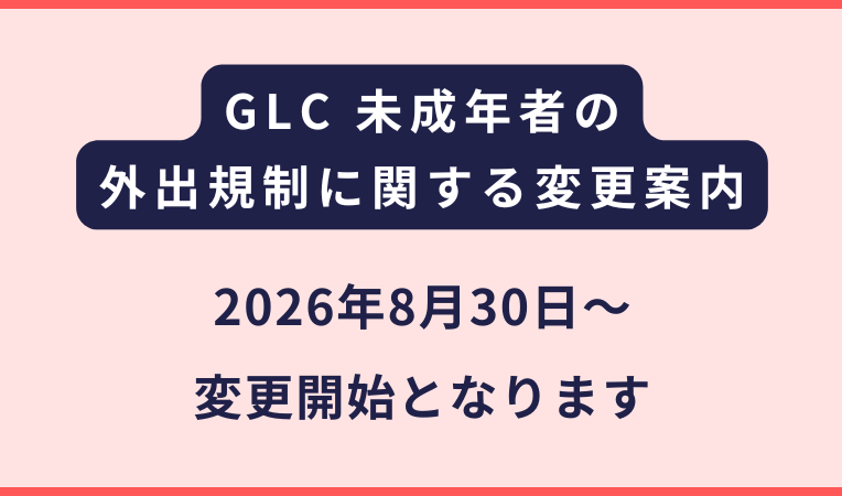 GLC｜未成年者に対する外出規定変更のご案内