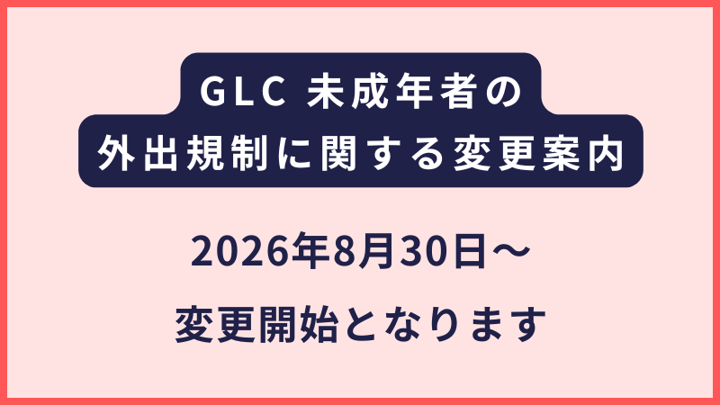 GLC｜未成年者に対する外出規定変更のご案内